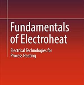Fundamentals of Electroheat: Electrical Technologies for Process Heating, ISBN-13: 978-3319460147