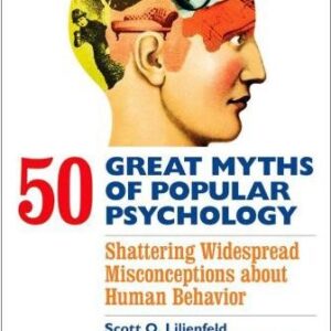 50 Great Myths of Popular Psychology 1st Edition by Scott O. Lilienfeld, ISBN-13: 978-1405131117