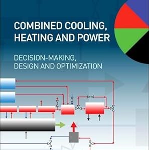 Combined Cooling, Heating and Power: Decision-Making, Design and Optimization, ISBN-13: 978-0080999852