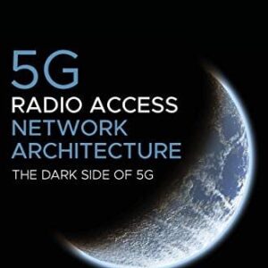 5G Radio Access Network Architecture: The Dark Side of 5G by Sasha Sirotkin, ISBN-13: 978-1119550884