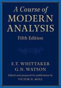 A Course of Modern Analysis 5th Edition by E. T. Whittaker, ISBN-13: 978-1316518939