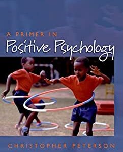 A Primer in Positive Psychology 1st Edition by Christopher Peterson, ISBN-13: 978-0195188332