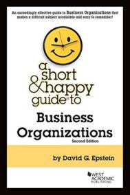 A Short & Happy Guide to Business Organizations 2nd Edition by David Epstein, ISBN-13: 978-1647083731