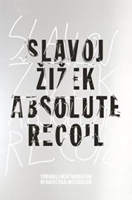 Absolute Recoil: Towards A New Foundation Of Dialectical Materialism by Slavoj Zizek, ISBN-13: 978-1784781996