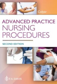 Advanced Practice Nursing Procedures Second Edition by Margaret R. Colyar, ISBN-13: 978-0803698130