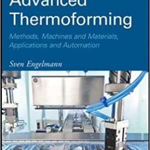Advanced Thermoforming: Methods, Machines and Materials by Sven Engelmann, ISBN-13: 978-0470499207