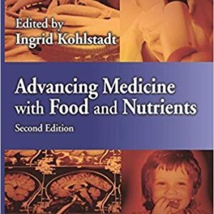 Advancing Medicine with Food and Nutrients 2nd Edition by Ingrid Kohlstadt, ISBN-13: 978-1439887721