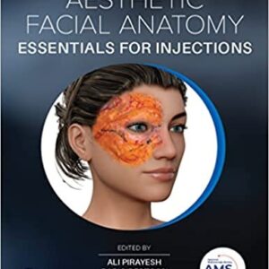Aesthetic Facial Anatomy Essentials for Injections 1st Edition by Ali Pirayesh, ISBN-13: 978-1138505711