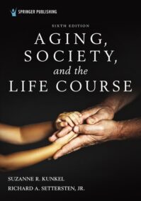 Aging, Society, and the Life Course, Sixth Edition 6th Edition by Suzanne R. Kunkel, ISBN-13: 978-0826180346
