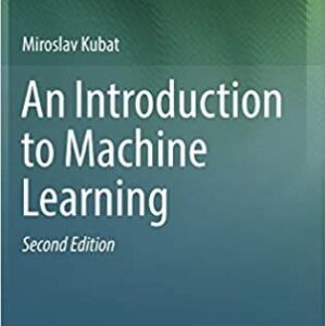 An Introduction to Machine Learning 2nd Edition by Miroslav Kubat, ISBN-13: 978-3319639123