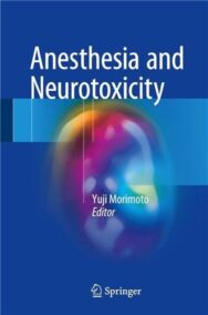 Anesthesia and Neurotoxicity 2017 Edition by Yuji Morimoto, ISBN-13: 978-4431556237