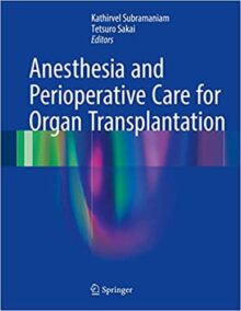 Anesthesia and Perioperative Care for Organ Transplantation by Kathirvel Subramaniam, ISBN-13: 978-1493963751