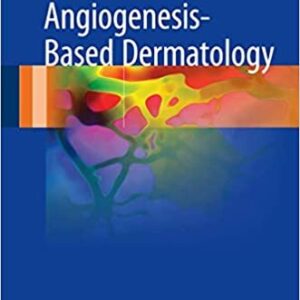 Angiogenesis-Based Dermatology 2017 Edition by Jack L. Arbiser, ISBN-13: 978-1447173120