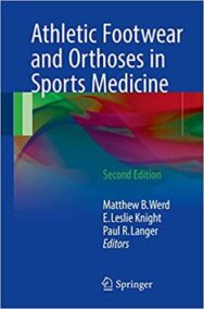 Athletic Footwear and Orthoses in Sports Medicine 2nd Edition by Matthew B. Werd, ISBN-13: 978-3319521343