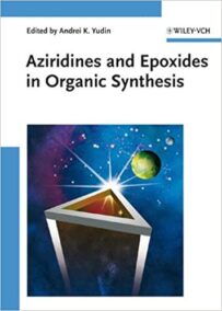 Aziridines and Epoxides in Organic Synthesis by Andrei K. Yudin, ISBN-13: 978-3527312139