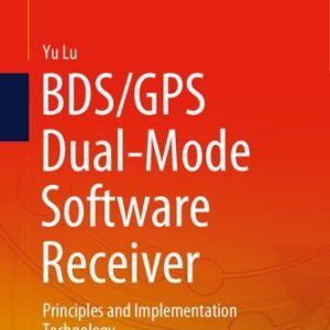 BDS/GPS Dual-Mode Software Receiver: Principles and Implementation Technology, ISBN-13: 978-9811610776