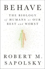 Behave: The Biology of Humans at Our Best and Worst by Robert M. Sapolsky, ISBN-13: 978-1594205071
