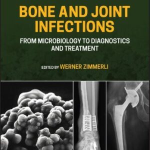 Bone and Joint Infections: From Microbiology to Diagnostics and Treatment 2nd Edition by Werner Zimmerli, ISBN-13: 978-1119720652