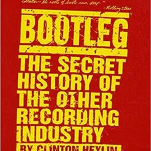 Bootleg: The Secret History of the Other Recording Industry by Clinton Heylin, ISBN-13: 978-0312142896
