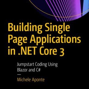 Building Single Page Applications in .NET Core 3: Jumpstart Coding Using Blazor and C#, ISBN-13: 978-1484257463