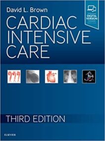 Cardiac Intensive Care 3rd Edition by David Brown, ISBN-13: 978-0323529938