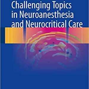 Challenging Topics in Neuroanesthesia and Neurocritical Care, ISBN-13: 978-3319414430