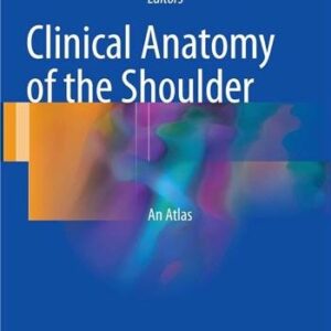 Clinical Anatomy of the Shoulder: An Atlas 2017 Edition by Murat Bozkurt, ISBN-13: 978-3319539157