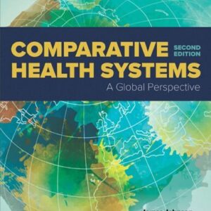 Comparative Health Systems: A Global Perspective 2nd Edition by James A. Johnson, ISBN-13: 978-1284111736