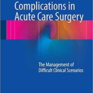 Complications in Acute Care Surgery: The Management of Difficult Clinical Scenarios, ISBN-13: 978-3319423746