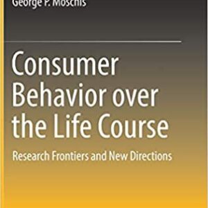 Consumer Behavior over the Life Course by George P. Moschis, ISBN-13: 978-3030050078