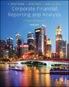Corporate Financial Reporting and Analysis: A Global Perspective 4th Edition by S. David Young, ISBN-13: 978-1119494577