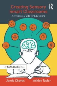 Creating Sensory Smart Classrooms: A Practical Guide for Educators by Jamie Chaves, ISBN-13: 978-0367501013
