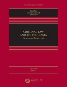 Criminal Law and its Processes: Cases and Materials 11th Edition by Sanford H. Kadish, ISBN-13: 978-1543810776