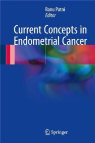 Current Concepts in Endometrial Cancer 2017 Edition by Ranu Patni, ISBN-13: 978-9811031076