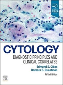 Cytology: Diagnostic Principles and Clinical Correlates 5th Edition by Edmund S. Cibas, ISBN-13: 978-0323636360