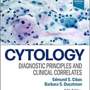 Cytology: Diagnostic Principles and Clinical Correlates 5th Edition by Edmund S. Cibas, ISBN-13: 978-0323636360