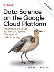 Data Science on the Google Cloud Platform 2nd Edition by Valliappa Lakshmanan, ISBN-13: 978-1098118952