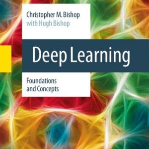 Deep Learning: Foundations and Concepts 1st Edition 2024 Edition by Christopher M. Bishop, ISBN-13: 978-3031454677