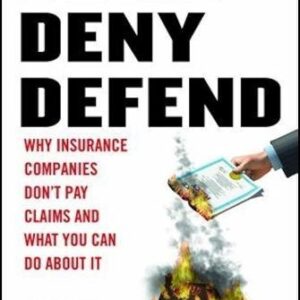 Delay, Deny, Defend: Why Insurance Companies Don't Pay Claims and What You Can Do About It, ISBN-13: 978-1591843153