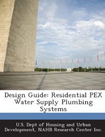 Design Guide: Residential PEX Water Supply Plumbing Systems, ISBN-13: 978-1288917266