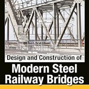 Design and Construction of Modern Steel Railway Bridges 2nd Edition by John F. Unsworth, ISBN-13: 978-1498734103