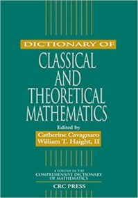 Dictionary of Classical and Theoretical Mathematics by Catherine Cavagnaro, ISBN-13: 978-1584880509