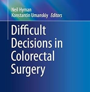 Difficult Decisions in Colorectal Surgery 1st Edition by Neil Hyman, ISBN-13: 978-3319402222