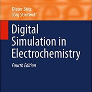 Digital Simulation in Electrochemistry 4th Edition by Dieter Britz, ISBN-13: 978-3319302904