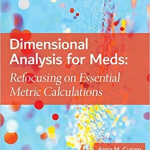Dimensional Analysis for Meds: Refocusing on Essential Metric Calculations 5th Edition, ISBN-13: 978-1284172911