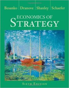 Economics of Strategy 6th Edition by David Besanko, ISBN-13: 978-1118273630