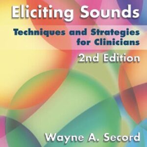 Eliciting Sounds: Techniques and Strategies for Clinicians 2nd Edition by Wayne A. Secord, ISBN-13: 978-1401897253