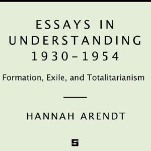 Essays in Understanding 1930-1954 by Hannah Arendt, ISBN-13: 978-0805211863