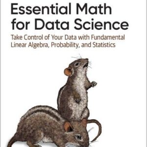 Essential Math for Data Science: Take Control of Your Data with Fundamental Linear Algebra, Probability, and Statistics, ISBN-13: 978-1098102937