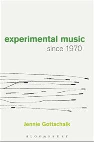 Experimental Music Since 1970 by Jennie Gottschalk, ISBN-13: 978-1628922479